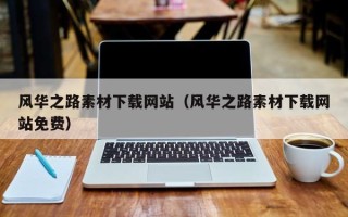 滕州风华之路素材下载网站（风华之路素材下载网站免费）